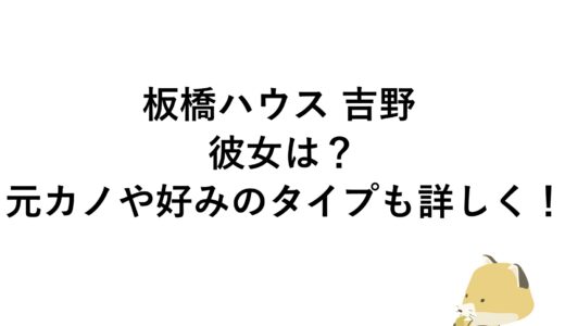 板橋ハウス 吉野の彼女は？元カノや好みのタイプも詳しく！