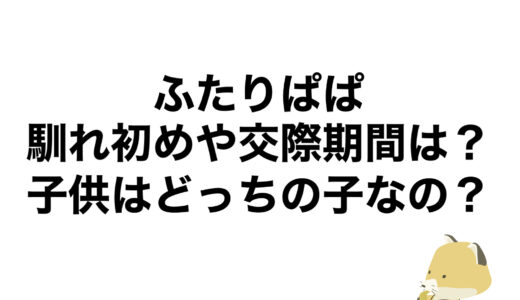 ふたりぱぱの馴れ初めや交際期間は？子供はどっちの子なの？