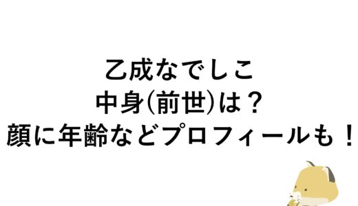 乙成なでしこの中身(前世)は？顔に年齢などプロフィールも！