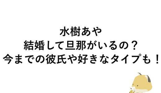 水樹あやは結婚して旦那がいるの？今までの彼氏や好きなタイプも！