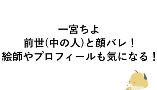 一宮ちよの前世(中の人)と顔バレ！絵師やプロフィールも気になる！