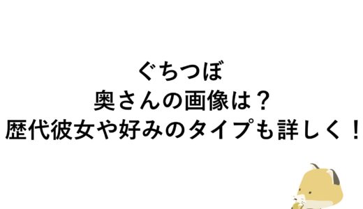 ぐちつぼの奥さんの画像は？歴代彼女や好みのタイプも詳しく！