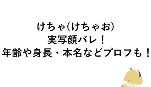 けちゃ(けちゃお)の実写顔バレ！年齢や身長・本名などプロフも！