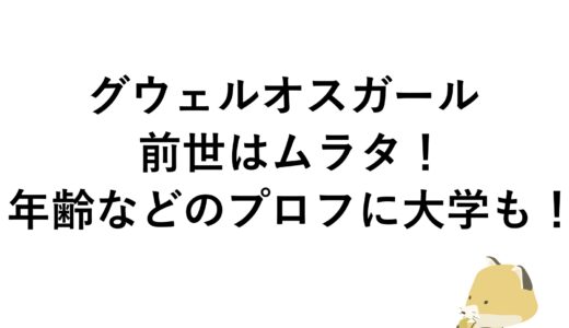 グウェルオスガールの前世はムラタ！年齢などのプロフに大学も！