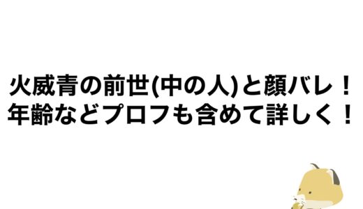 火威青の前世(中の人)と顔バレ！年齢などプロフも含めて詳しく！