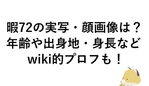 暇72の実写・顔画像は？年齢や出身地・身長などwiki的プロフも！