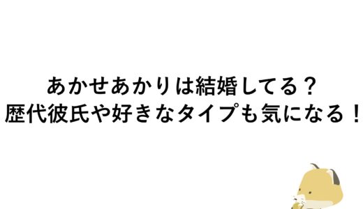 あかせあかりは結婚してる？歴代彼氏や好きなタイプも気になる！