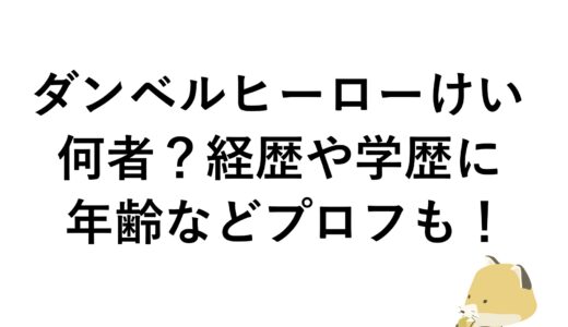 ダンベルヒーローけいって何者？経歴や学歴に年齢などプロフも！