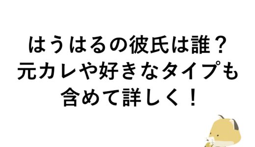 はうはるの彼氏は誰？元カレや好きなタイプも含めて詳しく！