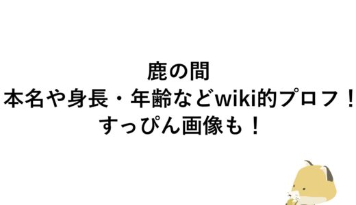 鹿の間の本名や身長・年齢などwiki的プロフ！すっぴん画像も！