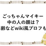 ごっちゃんマイキーの中の人の顔は？年齢などwiki風プロフも！