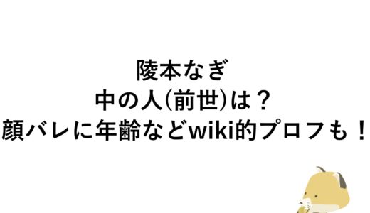 陵本なぎの中の人(前世)は？顔バレに年齢などwiki的プロフも！