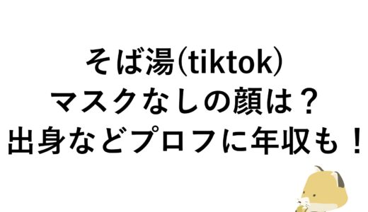 そば湯(tiktok)のマスクなしの顔は？出身などプロフに年収も！